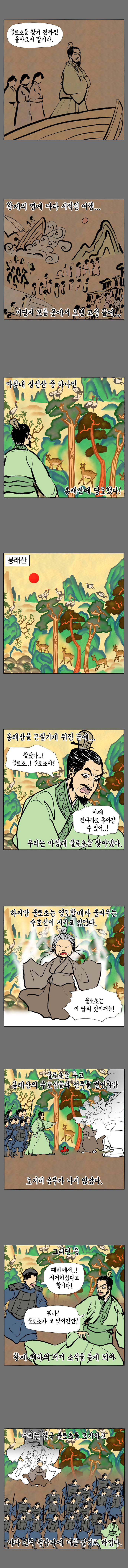 폐하 : 불로초를 찾기 전까진 돌아오지 말거라.
                황제의 명에 따라 시작된 여행...
                어딘지 모를 곳에서 오랜 고생 끝에...
                마침내 삼신산 중 하나인 봉래산에 당도했다!
                봉래산을 끈질기게 뒤진 끝에... 
                
                서복 : 찾았다..!불로초..!불로초야! 이제 진나라로 돌아갈 수 있어..!
                
                우리는 마침내 불로초를 찾아냈다.
                하지만 불로초는 영도할매라 불리우는 수호신이 지키고 있었다.
                
                영도할매 : 불로초는 이땅의 것이거늘!'
                
                불로초를 두고 봉래산의 수호신들과 전투를 벌였지만 도저히 승부가 나지 않았다.
                그러던 중,
                부하 : 폐하께서..! 서거하셨다고 합니다! 
                서복 : 뭐라! 불로초가 코 앞이건만!

                황제 폐하의 서거 소식을 듣게 되어 우리는 결국 불로초를 포기하고 바다 건너 섬나라에 터를 잡기로 하였다.