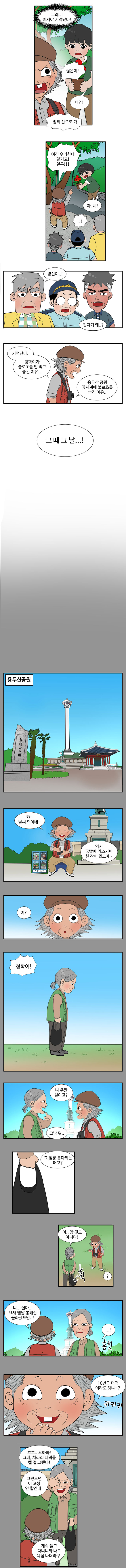 영선 : (그래..! 이제야 기억났다!) 젊은이! 
                젊은이 : 네?! 
                영선 : 빨리 산으로 가! 여긴 우리한테 맡기고! 얼른!!! 
                젊은이 : 아, 네! !!! 
                동삼 : 영선이..! 
                남항 : 갑자기 왜..?  
                영선 : 기억났다. 청학이가 불로초를 안 먹고 숨긴 이유... 용두산 공원 꽃시계에 불로초를 숨긴 이유.. 그 때 그 날..! 
                
                (과거회상)
                용두산공원
                영선 : 캬~ 날씨 즥이네~ 역시 국빱에 믹스커피 한 잔이 최고제~ 어? 청학이! 니 우짠 일이고? 
                청학 : 그냥 뭐... 
                영선 : 그 껌장 봉다리는 머꼬? 
                청학 : 아..암 것도 아니다! (휙)
                영선 : ? 니 설마 요새 맨날 봉래산 올라샀드만..!
                청학 : ...! (흠칫) 
                영선 : 10년근 더덕이라도 캣냐~? (키키키) 
                청학 : 흐흐..으하하! 그래 차라리 더덕을 캘 걸 그랬따! 그랬으면 이 고생 안 할 건데! 계속 들고 다니니까 나도 욕심나더라구.