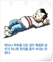 목이나 척추를 다친 경우 특별한 경우가 아니면 환자를 움직 여서는 안된다.